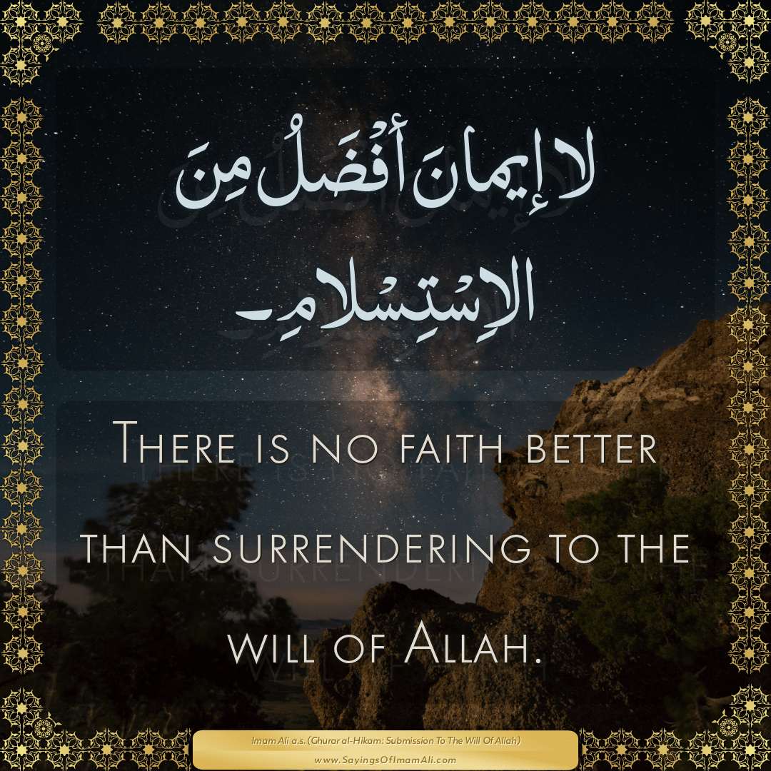 There is no faith better than surrendering to the will of Allah.
